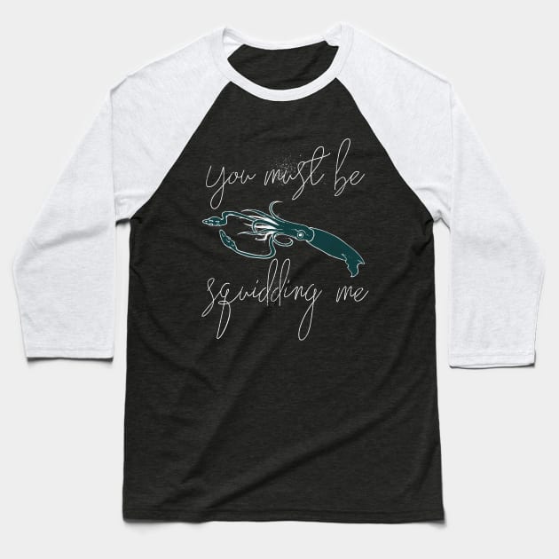 You Must be Squidding me Baseball T-Shirt by Sacrilence